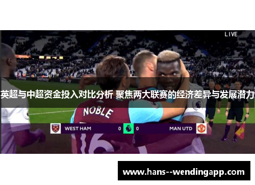 英超与中超资金投入对比分析 聚焦两大联赛的经济差异与发展潜力