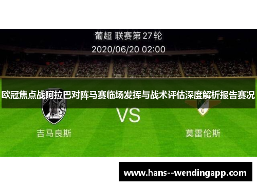 欧冠焦点战阿拉巴对阵马赛临场发挥与战术评估深度解析报告赛况 欧冠焦点战阿拉巴对阵马赛临场发挥与战术评估深度解析报告赛况