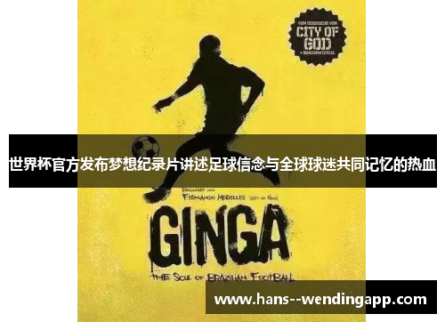 世界杯官方发布梦想纪录片讲述足球信念与全球球迷共同记忆的热血 世界杯官方发布梦想纪录片讲述足球信念与全球球迷共同记忆的热血