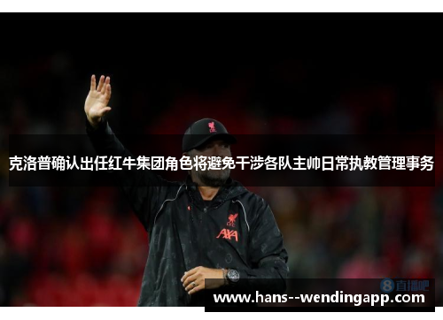 克洛普确认出任红牛集团角色将避免干涉各队主帅日常执教管理事务 克洛普确认出任红牛集团角色将避免干涉各队主帅日常执教管理事务