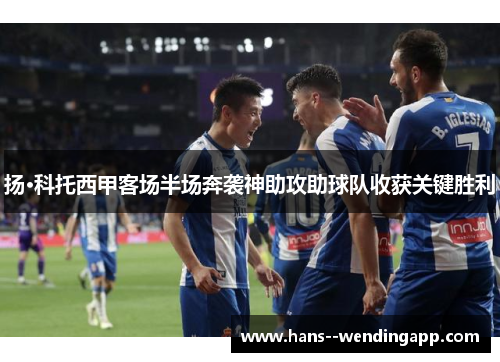 扬·科托西甲客场半场奔袭神助攻助球队收获关键胜利